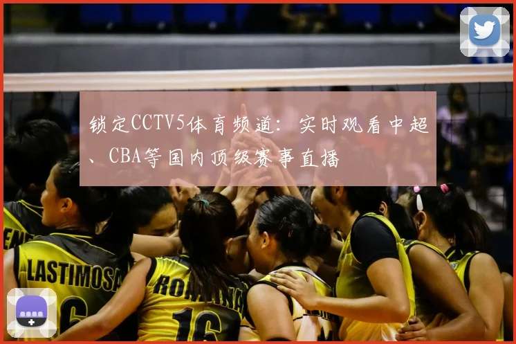 锁定CCTV5体育频道：实时观看中超、CBA等国内顶级赛事直播