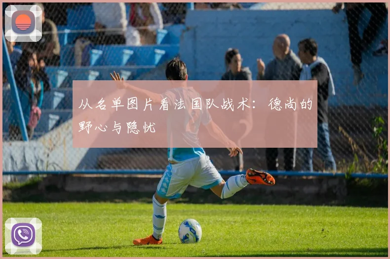 从名单图片看法国队战术：德尚的野心与隐忧