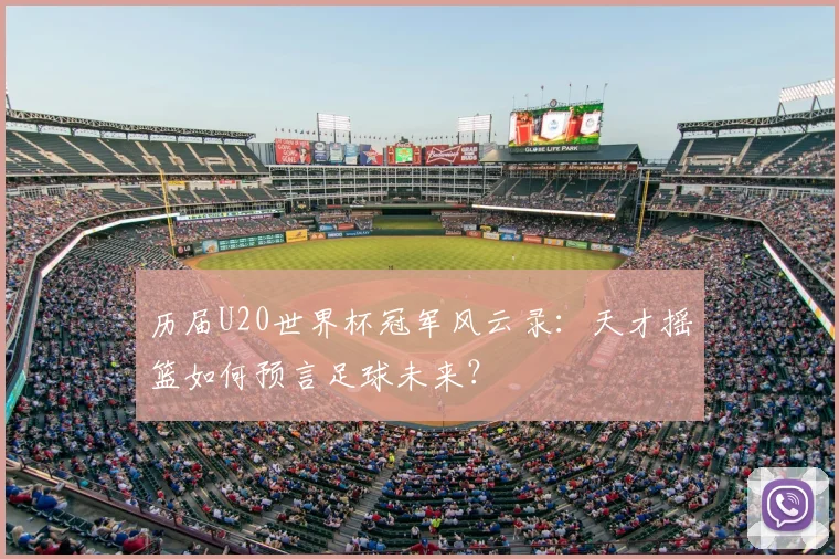 历届U20世界杯冠军风云录:天才摇篮如何预言足球未来?