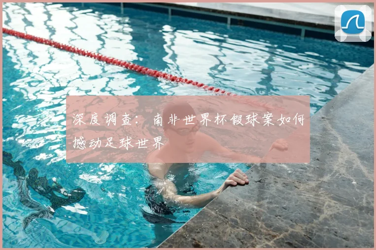 深度调查：南非世界杯假球案如何撼动足球世界