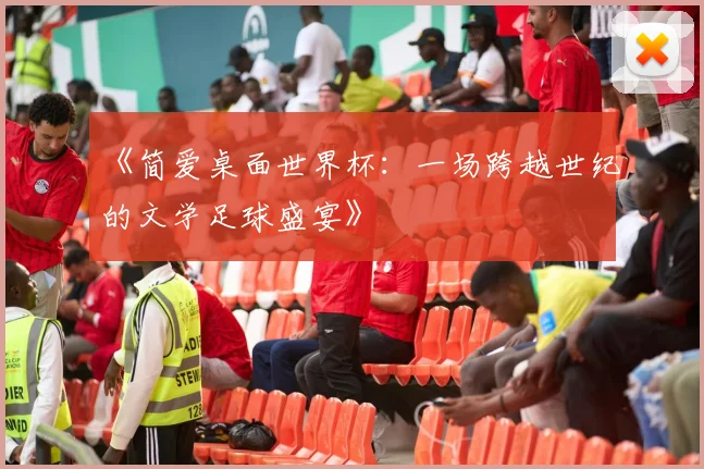 《简爱桌面世界杯:一场跨越世纪的文学足球盛宴》
