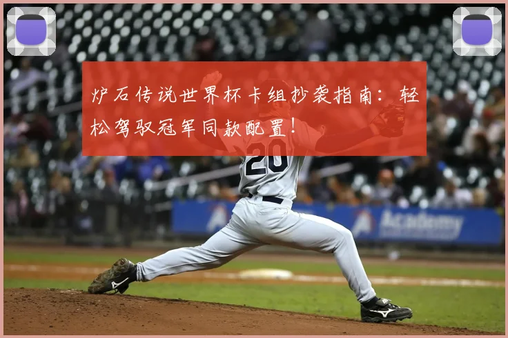 炉石传说世界杯卡组抄袭指南：轻松驾驭冠军同款配置！